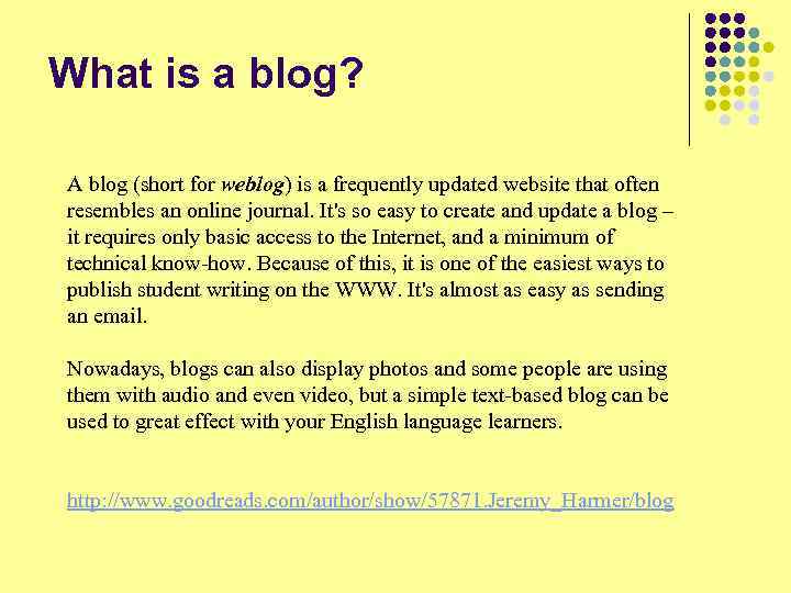 What is a blog? A blog (short for weblog) is a frequently updated website