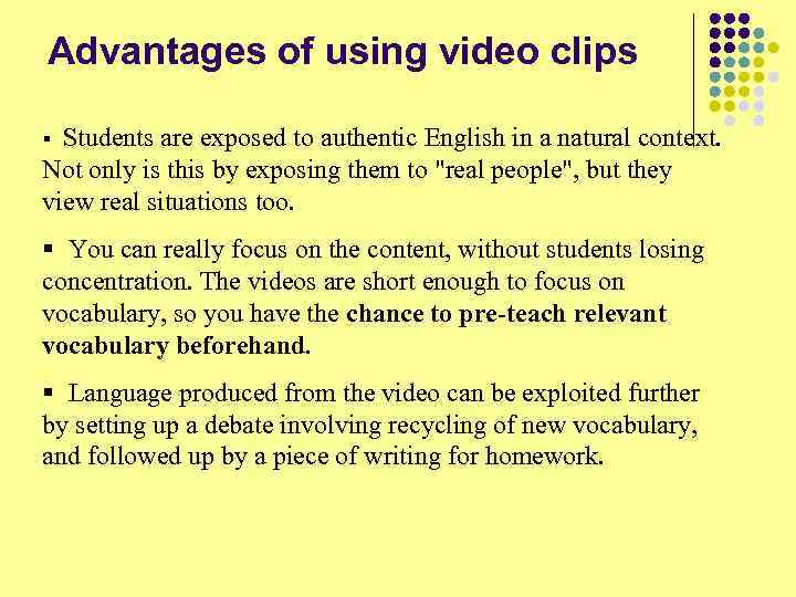 Advantages of using video clips Students are exposed to authentic English in a natural