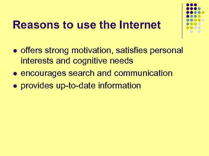 Reasons to use the Internet l l l offers strong motivation, satisfies personal interests
