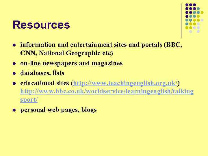 Resources l l l information and entertainment sites and portals (BBC, CNN, National Geographic