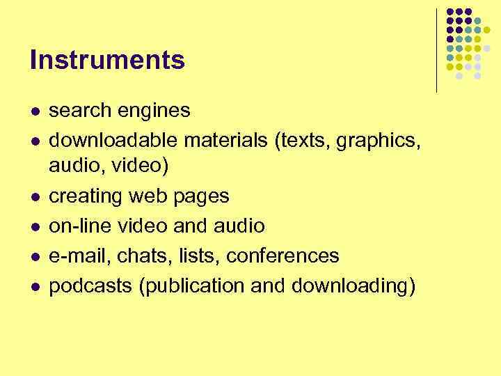Instruments l l l search engines downloadable materials (texts, graphics, audio, video) creating web