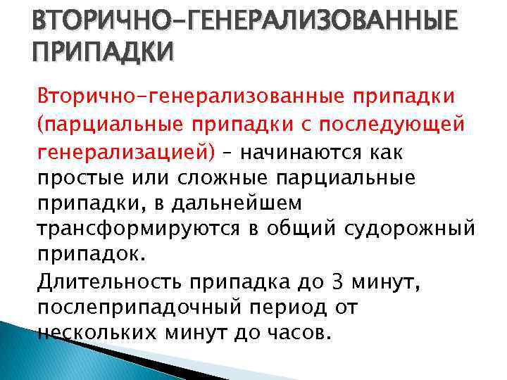 ВТОРИЧНО-ГЕНЕРАЛИЗОВАННЫЕ ПРИПАДКИ Вторично-генерализованные припадки (парциальные припадки с последующей генерализацией) – начинаются как простые или