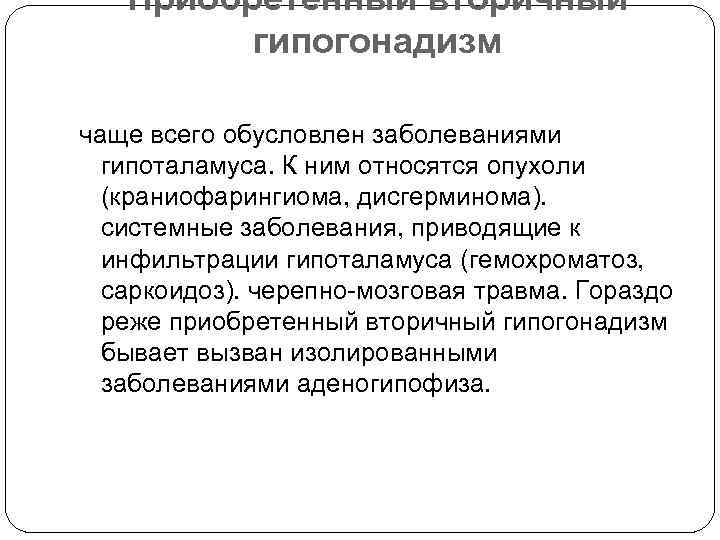 Приобретенный вторичный гипогонадизм чаще всего обусловлен заболеваниями гипоталамуса. К ним относятся опухоли (краниофарингиома, дисгерминома).