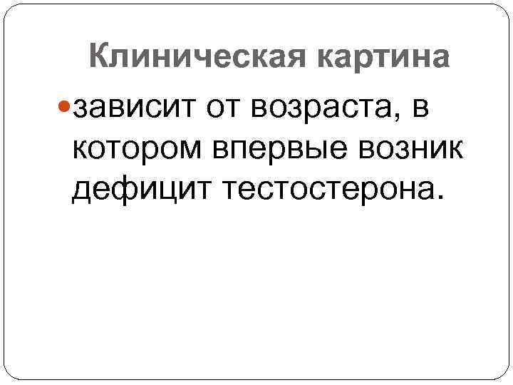 Клиническая картина зависит от возраста, в котором впервые возник дефицит тестостерона. 