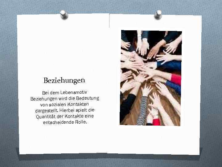 Beziehungen Bei dem Lebensmotiv Beziehungen wird die Bedeutung von sozialen Kontakten dargestellt. Hierbei spielt