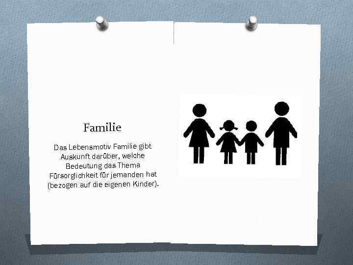 Familie Das Lebensmotiv Familie gibt Auskunft darüber, welche Bedeutung das Thema Fürsorglichkeit für jemanden