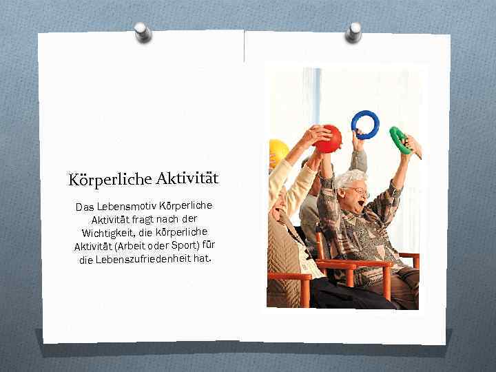 Körperliche Aktivität Das Lebensmotiv Körperliche Aktivität fragt nach der Wichtigkeit, die körperliche Aktivität (Arbeit