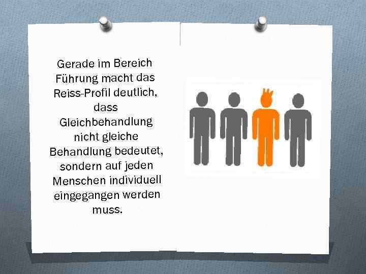 Gerade im Bereich Führung macht das Reiss-Profil deutlich, dass Gleichbehandlung nicht gleiche Behandlung bedeutet,
