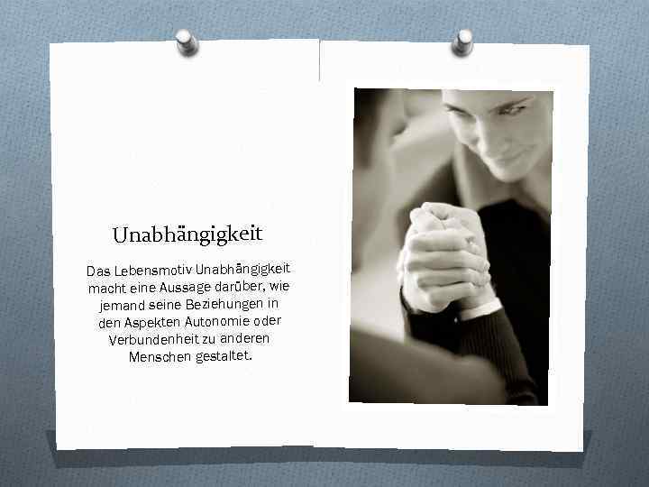Unabhängigkeit Das Lebensmotiv Unabhängigkeit macht eine Aussage darüber, wie jemand seine Beziehungen in den