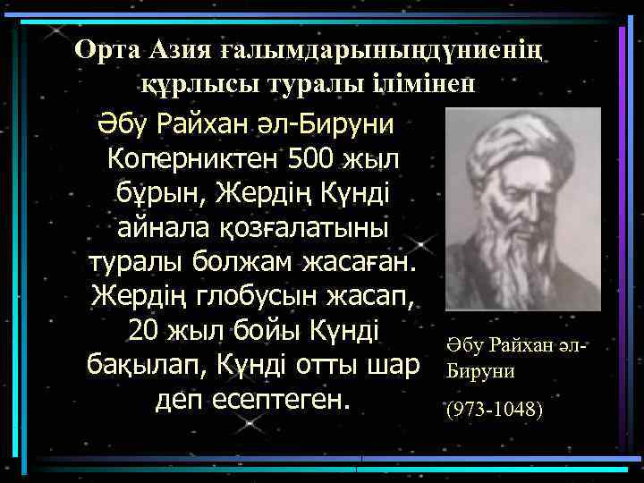 Орта Азия ғалымдарыныңдүниенің құрлысы туралы ілімінен Әбу Райхан әл-Бируни Коперниктен 500 жыл бұрын, Жердің
