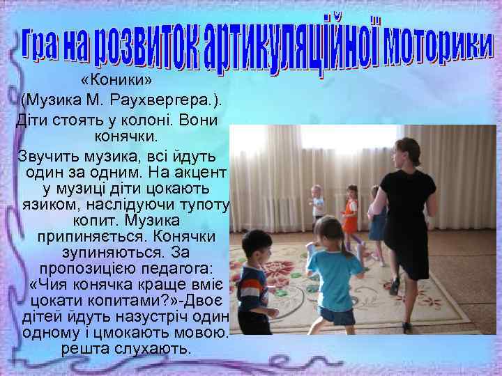  «Коники» (Музика М. Раухвергера. ). Діти стоять у колоні. Вони конячки. Звучить музика,