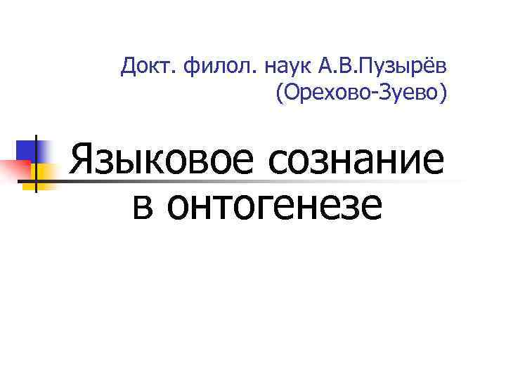 Докт. филол. наук А. В. Пузырёв (Орехово-Зуево) Языковое сознание в онтогенезе 