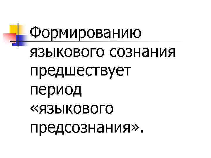 Формированию языкового сознания предшествует период «языкового предсознания» . 
