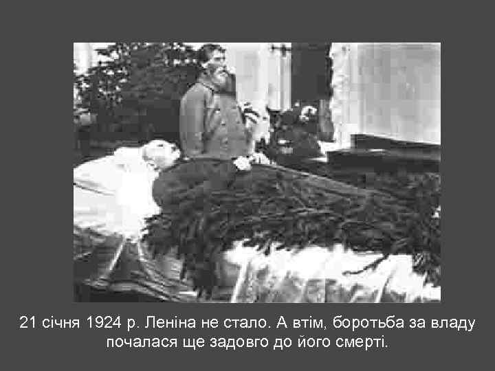 21 січня 1924 р. Леніна не стало. А втім, боротьба за владу почалася ще