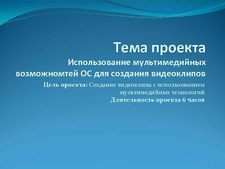 Тема проекта Использование мультимедийных возможномтей ОС для создания видеоклипов Цель проекта: Создание видеоклипа с
