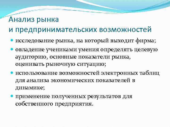 Анализ рынка и предпринимательских возможностей исследование рынка, на который выходит фирма; овладение учениками умения