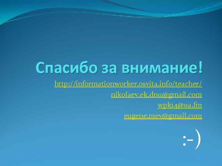 Спасибо за внимание! http: //informationworker. osvita. info/teacher/ nikolaev. ek. dnu@gmail. com wpk 14@ua. fm