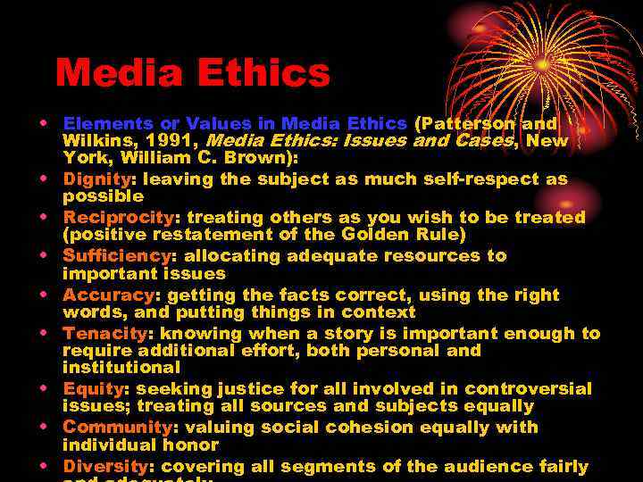 Media Ethics • Elements or Values in Media Ethics (Patterson and Wilkins, 1991, Media