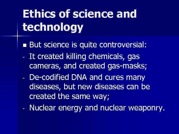 Ethics of science and technology n - - But science is quite controversial: It