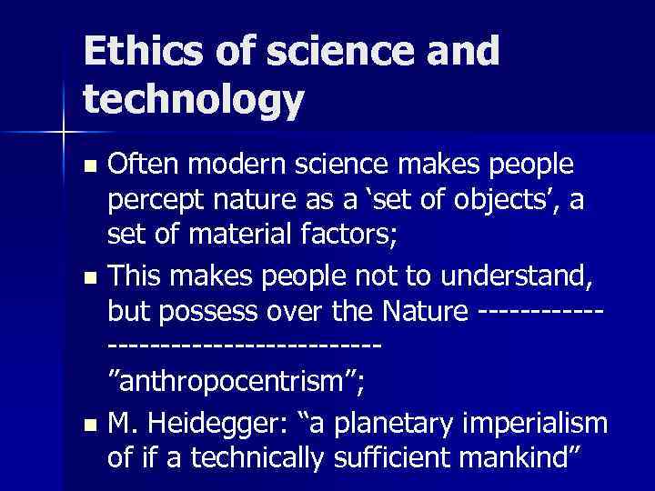 Ethics of science and technology Often modern science makes people percept nature as a