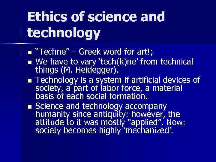 Ethics of science and technology n n “Techne” – Greek word for art!; We