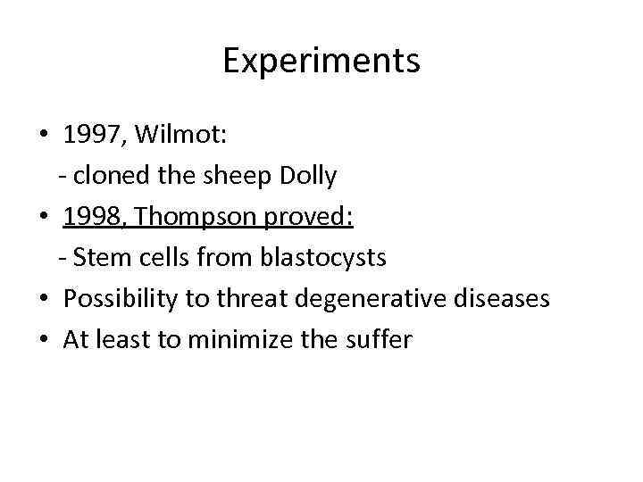 Experiments • 1997, Wilmot: - cloned the sheep Dolly • 1998, Thompson proved: -