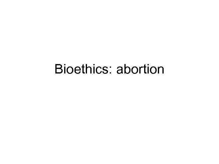 Bioethics: abortion 