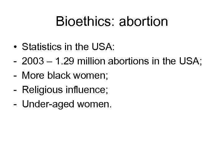 Bioethics: abortion • Statistics in the USA: 2003 – 1. 29 million abortions in