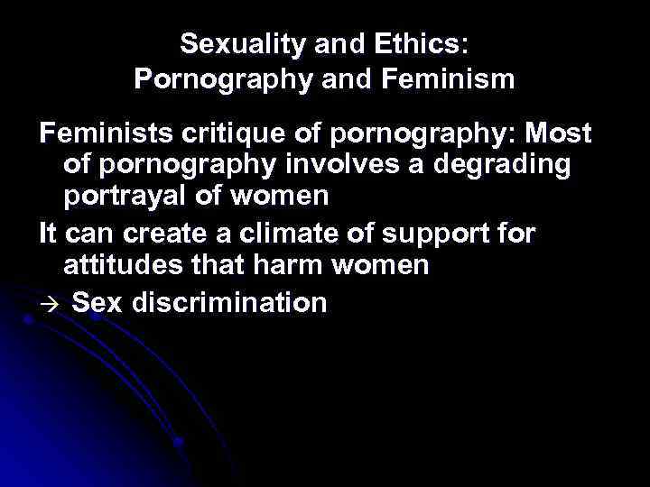 Sexuality and Ethics: Pornography and Feminism Feminists critique of pornography: Most of pornography involves