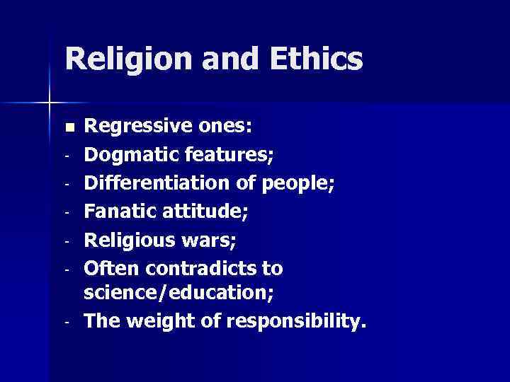 Religion and Ethics n - Regressive ones: Dogmatic features; Differentiation of people; Fanatic attitude;