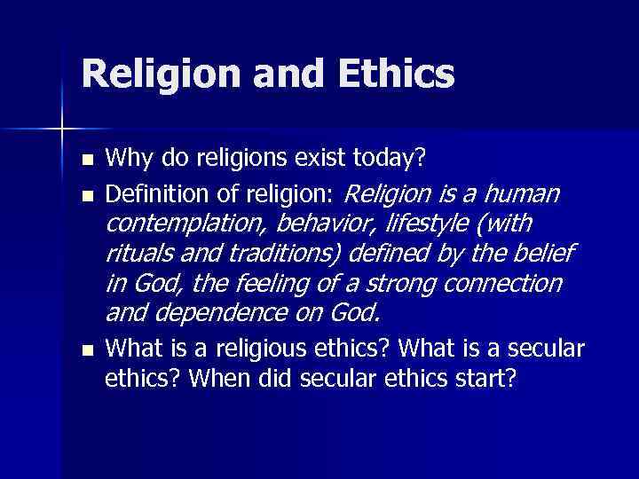 Religion and Ethics n n n Why do religions exist today? Definition of religion: