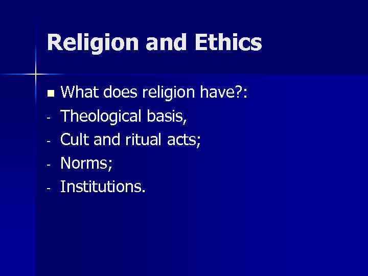 Religion and Ethics n - What does religion have? : Theological basis, Cult and