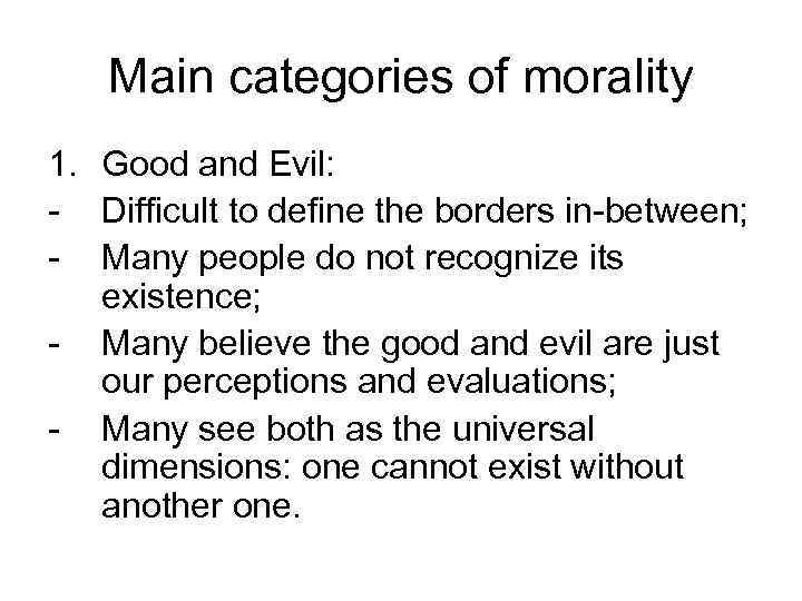 Main categories of morality 1. Good and Evil: - Difficult to define the borders