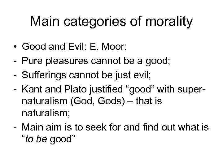 Main categories of morality • - Good and Evil: E. Moor: Pure pleasures cannot