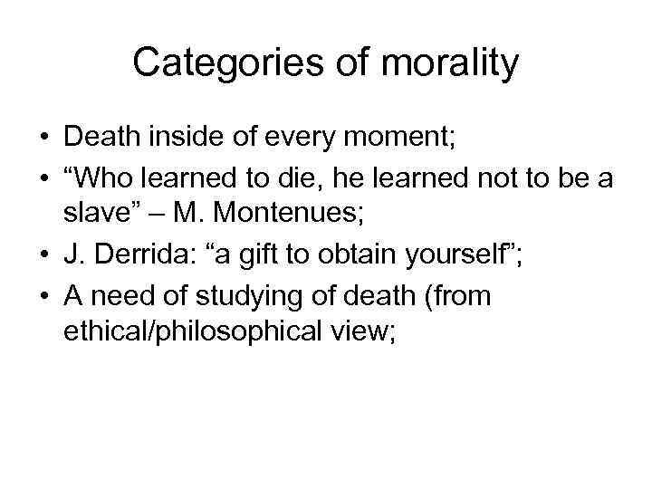 Categories of morality • Death inside of every moment; • “Who learned to die,