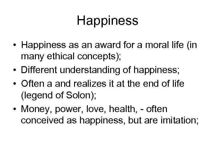 Happiness • Happiness as an award for a moral life (in many ethical concepts);
