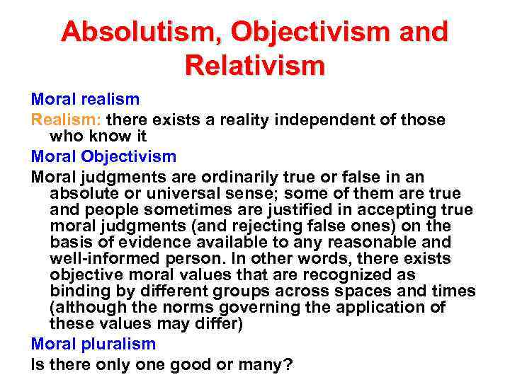 Absolutism, Objectivism and Relativism Moral realism Realism: there exists a reality independent of those