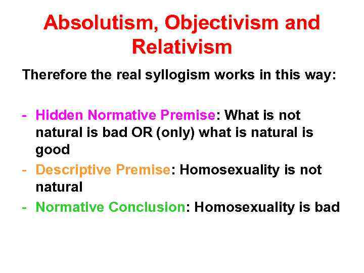 Absolutism, Objectivism and Relativism Therefore the real syllogism works in this way: - Hidden