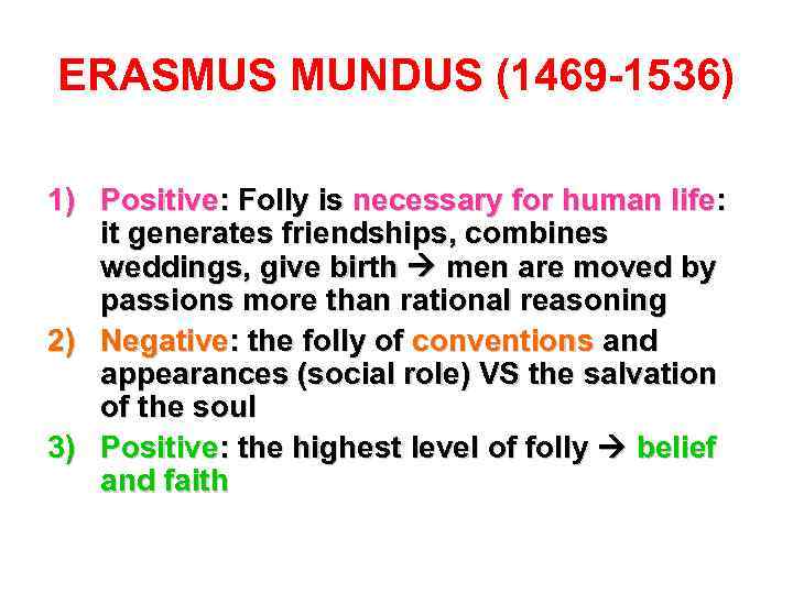 ERASMUS MUNDUS (1469 -1536) 1) Positive: Folly is necessary for human life: it generates