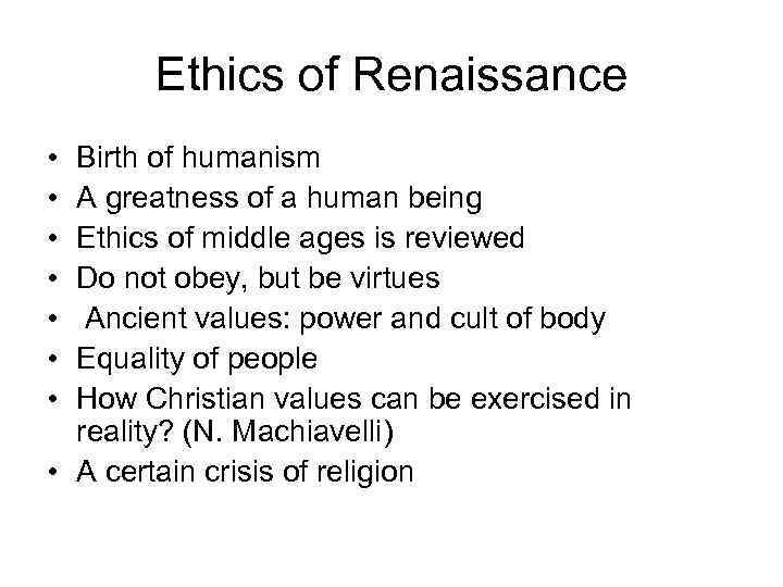 Ethics of Renaissance • • Birth of humanism A greatness of a human being