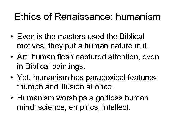 Ethics of Renaissance: humanism • Even is the masters used the Biblical motives, they