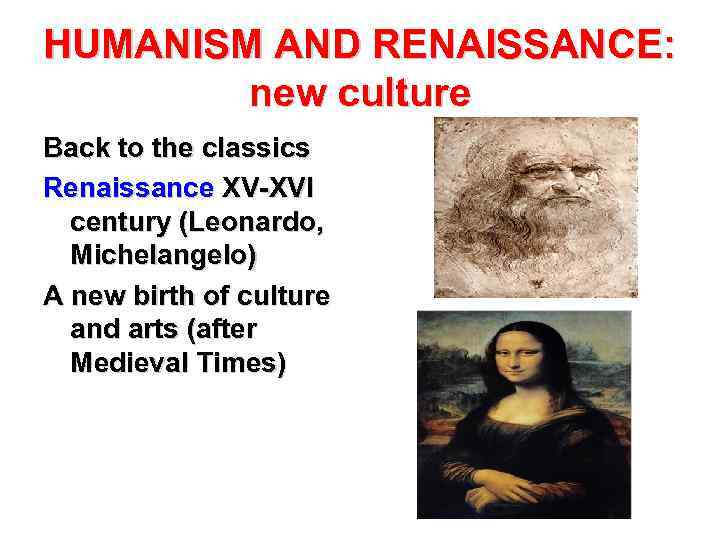 HUMANISM AND RENAISSANCE: new culture Back to the classics Renaissance XV-XVI century (Leonardo, Michelangelo)