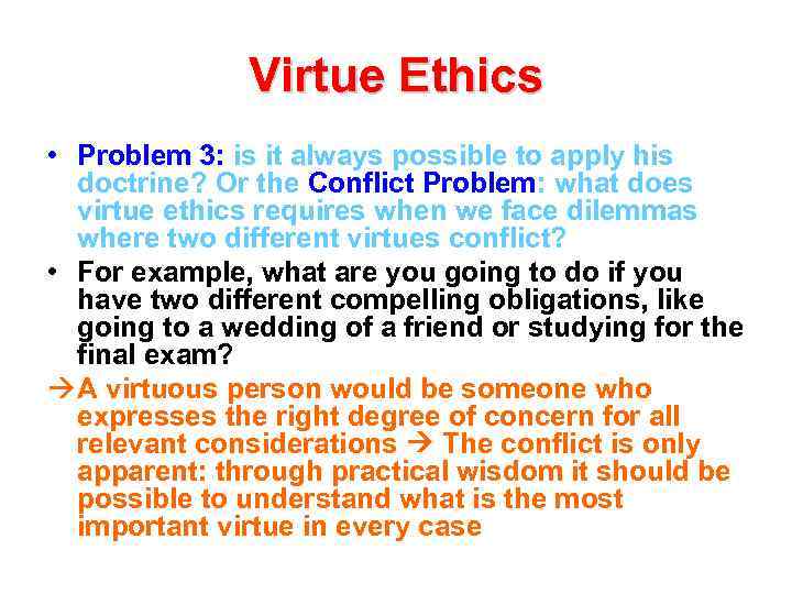 Virtue Ethics • Problem 3: is it always possible to apply his doctrine? Or