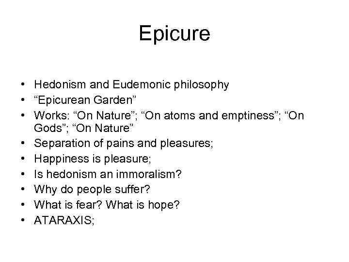 Epicure • Hedonism and Eudemonic philosophy • “Epicurean Garden” • Works: “On Nature”; “On