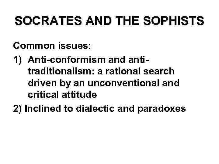 SOCRATES AND THE SOPHISTS Common issues: 1) Anti-conformism and antitraditionalism: a rational search driven