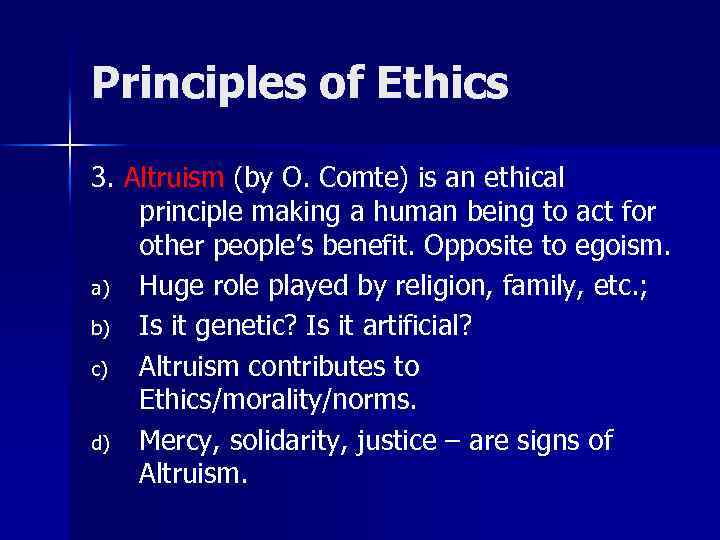 Principles of Ethics 3. Altruism (by O. Comte) is an ethical principle making a