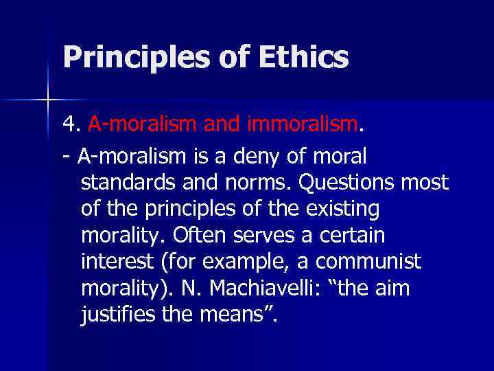 Principles of Ethics 4. A-moralism and immoralism. - A-moralism is a deny of moral