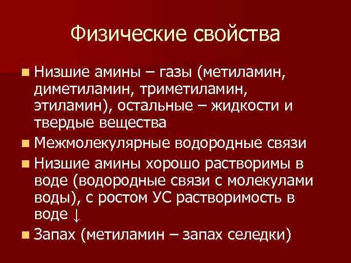 Физические свойства n Низшие амины – газы (метиламин, диметиламин, триметиламин, этиламин), остальные – жидкости