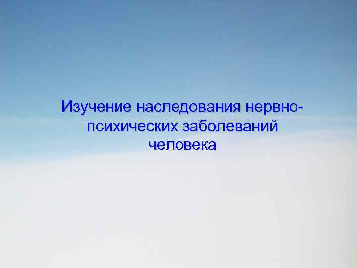 Изучение наследования нервнопсихических заболеваний человека 