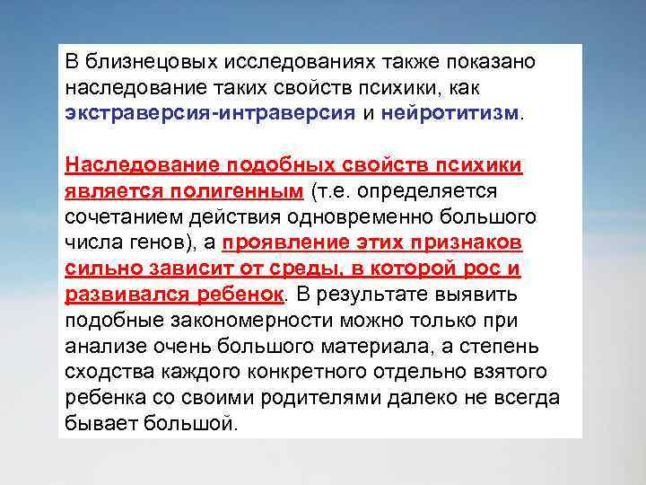 В близнецовых исследованиях также показано наследование таких свойств психики, как экстраверсия-интраверсия и нейротитизм. Наследование